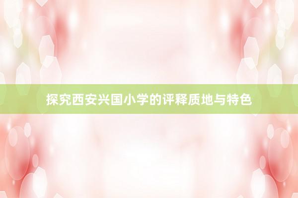 探究西安兴国小学的评释质地与特色