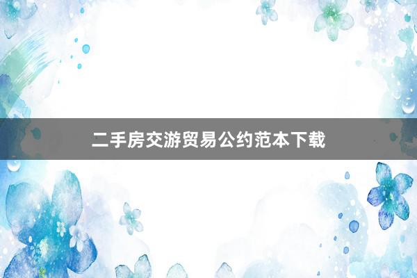 二手房交游贸易公约范本下载